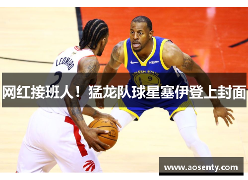 网红接班人！猛龙队球星塞伊登上封面