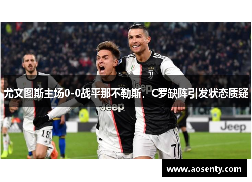 尤文图斯主场0-0战平那不勒斯，C罗缺阵引发状态质疑