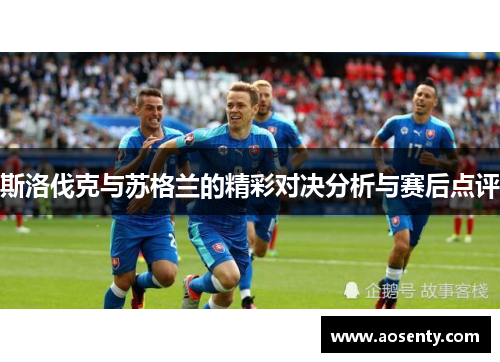 斯洛伐克与苏格兰的精彩对决分析与赛后点评