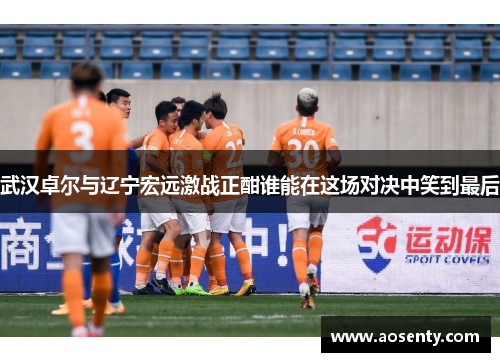 武汉卓尔与辽宁宏远激战正酣谁能在这场对决中笑到最后