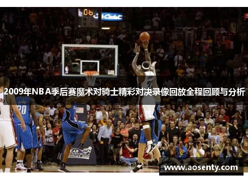 2009年NBA季后赛魔术对骑士精彩对决录像回放全程回顾与分析