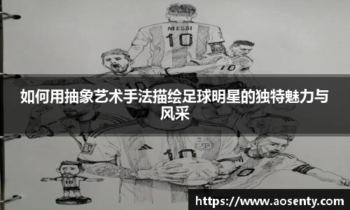 如何用抽象艺术手法描绘足球明星的独特魅力与风采